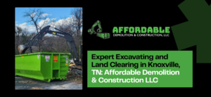 Affordable Demolition & Construction LLC excavator and roll-off dumpster handling land clearing and excavating in Knoxville TN.